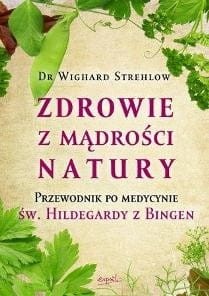 ZDROWIE Z MĄDROŚCI NATURY- przewodnik po medycynie św. Hildegardy, aut. dr Wighard Strehlow